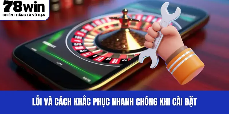 Tải App 78WIN - Hỗ Trợ Mọi Nền Tảng Một Cách Dễ Dàng 3 Lỗi và cách khắc phục nhanh chóng khi cài đặt