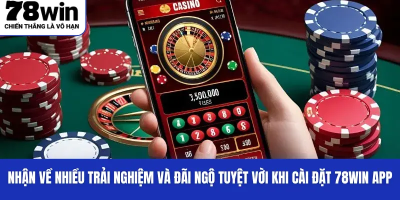 Tải App 78WIN - Hỗ Trợ Mọi Nền Tảng Một Cách Dễ Dàng 2 Nhận về nhiều trải nghiệm và đãi ngộ tuyệt vời khi cài đặt 78WIN app
